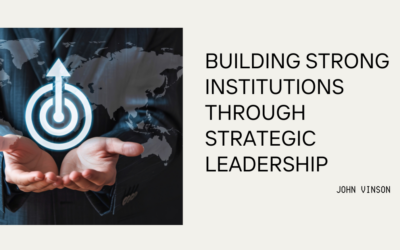 Building Strong Institutions Through Strategic Leadership